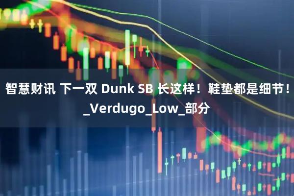 智慧财讯 下一双 Dunk SB 长这样！鞋垫都是细节！_Verdugo_Low_部分